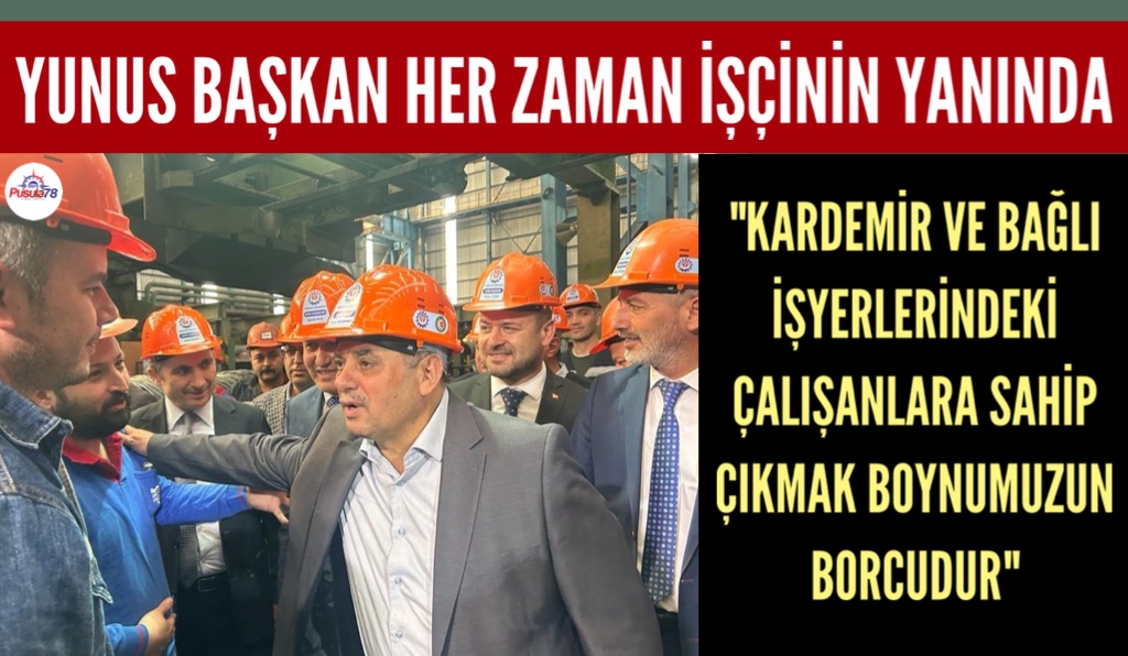 YUNUS BAŞKAN KARDEMİR İŞÇİSİNİN YANINDA