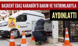 BAŞKENT EDAŞ KARABÜK’Ü BAKIM VE YATIRIMLARIYLA AYDINLATTI