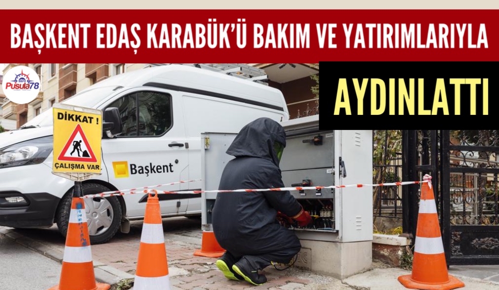 BAŞKENT EDAŞ KARABÜK’Ü BAKIM VE YATIRIMLARIYLA AYDINLATTI