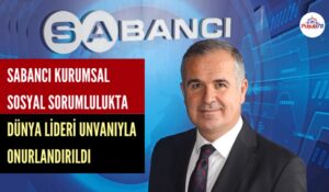 SABANCI HOLDİNG KURUMSAL SOSYAL SORUMLULUKTA DÜNYA LİDERİ UNVANIYLA ONURLANDIRILDI