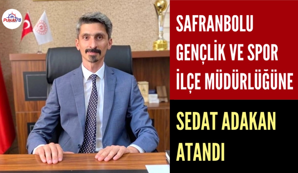 SAFRANBOLU GENÇLİK VE SPOR İLÇE MÜDÜRÜ SEDAT ADAKAN OLDU