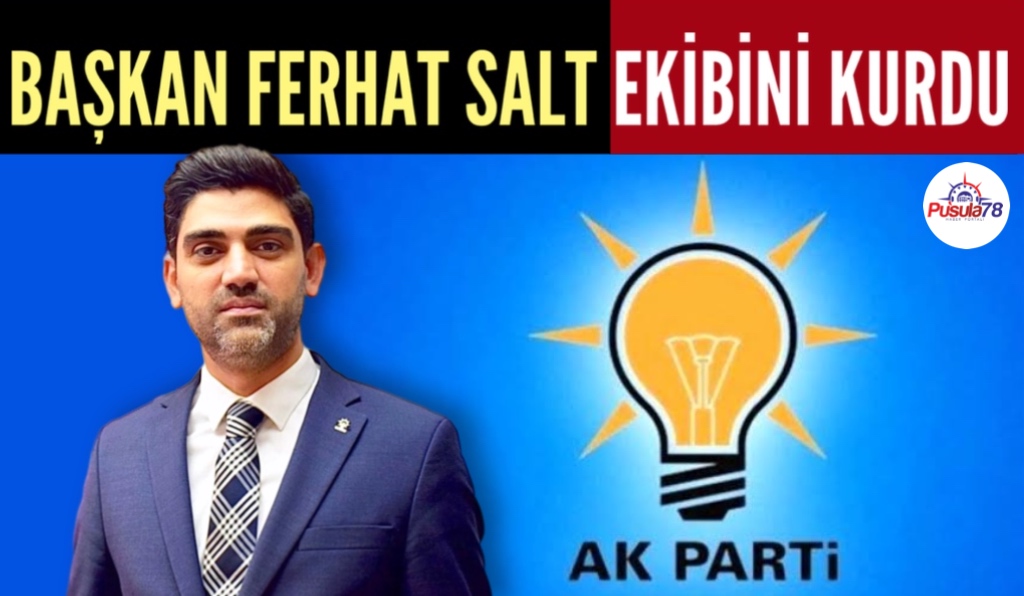 AK PARTİ KARABÜK İL BAŞKANI FERHAT SALT YÖNETİMİNİ KURDU