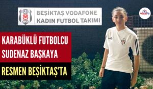 KARABÜKLÜ FUTBOLCU SUDENAZ BAŞKAYA RESMEN BEŞİKTAŞ’TA