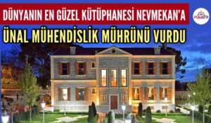 DÜNYANIN EN GÜZEL KÜTÜPHANESİ NEVMEKAN’A ÜNAL MÜHENDİSLİK MÜHRÜ