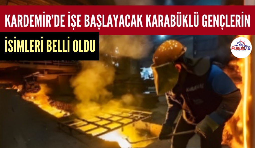 KARDEMİR’DE İŞE BAŞLAYACAK KARABÜKLÜ GENÇLERİN İSİMLERİ BELLİ OLDU