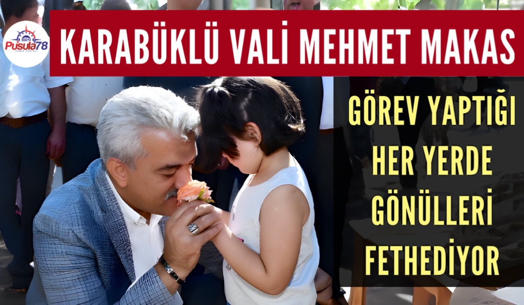 KARABÜKLÜ VALİ MEHMET MAKAS GÖREV YAPTIĞI HER YERDE GÖNÜLLERİ FETHEDİYOR