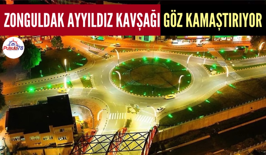 ZONGULDAK BELEDİYESİ’NİN AYYILDIZ KAVŞAĞI GÖZ KAMAŞTIRIYOR