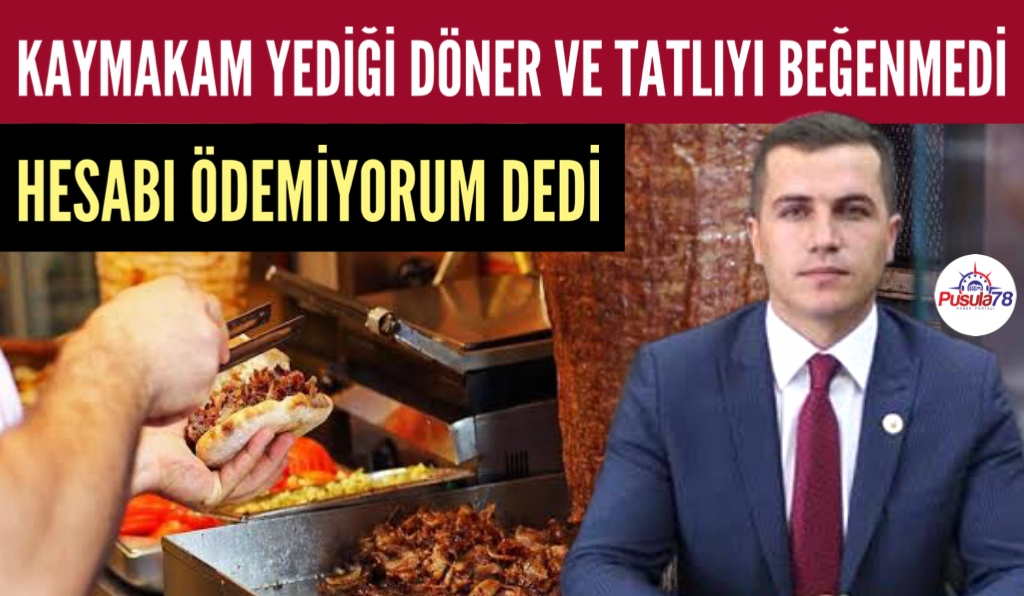 KAYMAKAM YEDİĞİ DÖNERİ BEĞENMEDİ HESAP ÖDEMEDEN ÇIKTI