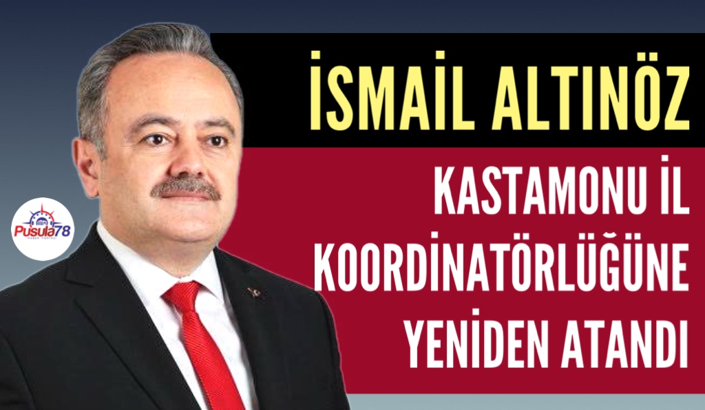 İSMAİL ALTINÖZ YENİDEN KASTAMONU İL KOORDİNATÖRÜ