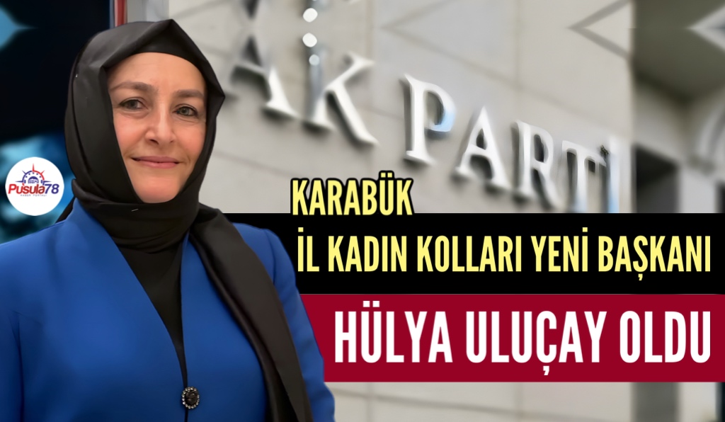 AK PARTİ KARABÜK KADIN KOLLARININ YENİ İL BAŞKANI HÜLYA ULUÇAY OLDU