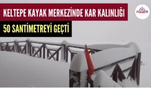 KELTEPE’DE KAR KALINLIĞI 50 SANTİMETREYİ GEÇTİ