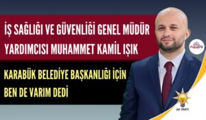 İSG GENEL MÜDÜR YARDIMCISI MUHAMMET KAMİL IŞIK AK PARTİ ADAY ADAYI