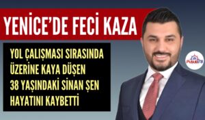 YENİCE’DE İŞ KAZASI KAYALARIN ALTINDA KALDI