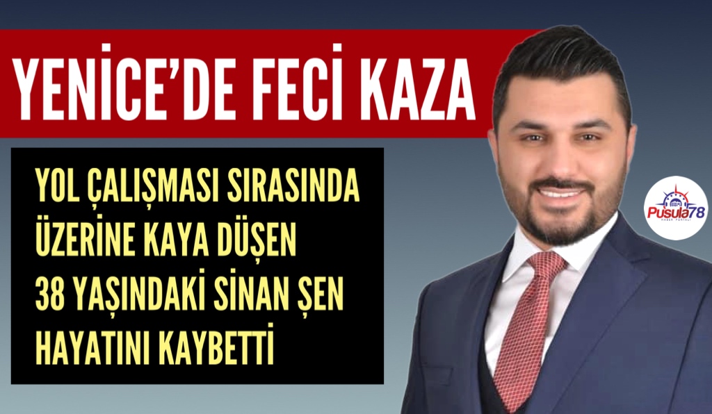 YENİCE’DE İŞ KAZASI KAYALARIN ALTINDA KALDI