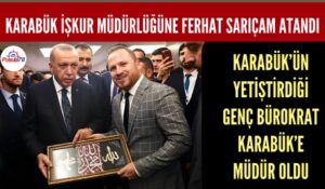 KARABÜK İŞKUR MÜDÜRLÜĞÜ’NE FERHAT SARIÇAM ATANDI
