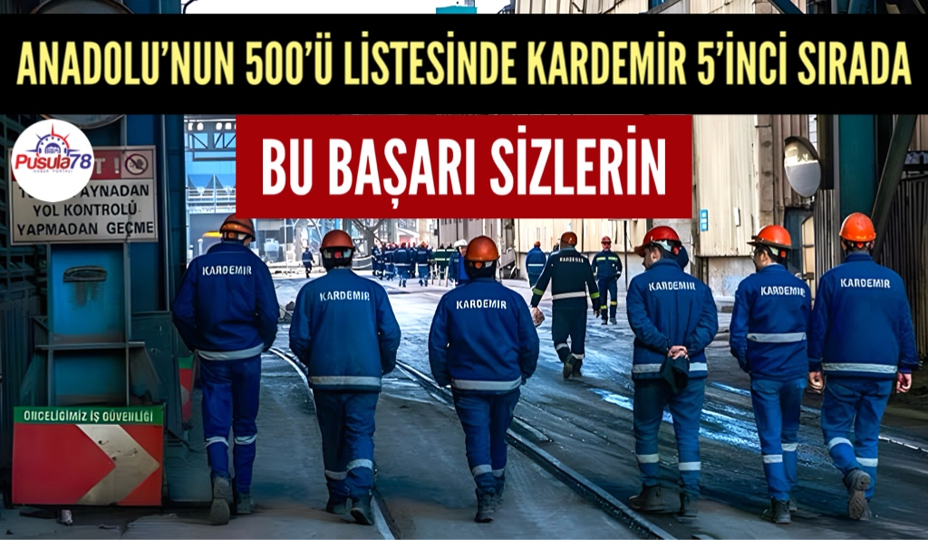 ANADOLU 500 LİSTESİNDE GÖZBEBEĞİMİZ KARDEMİR 5’İNCİ SIRADA
