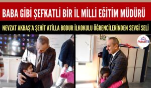 BABA GİBİ ŞEFKATLİ BİR MİLLİ EĞİTİM MÜDÜRÜ; NEVZAT AKBAŞ