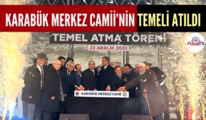 KARABÜK MERKEZ CAMİİ’NİN TEMELİ TÖRENLE ATILDI