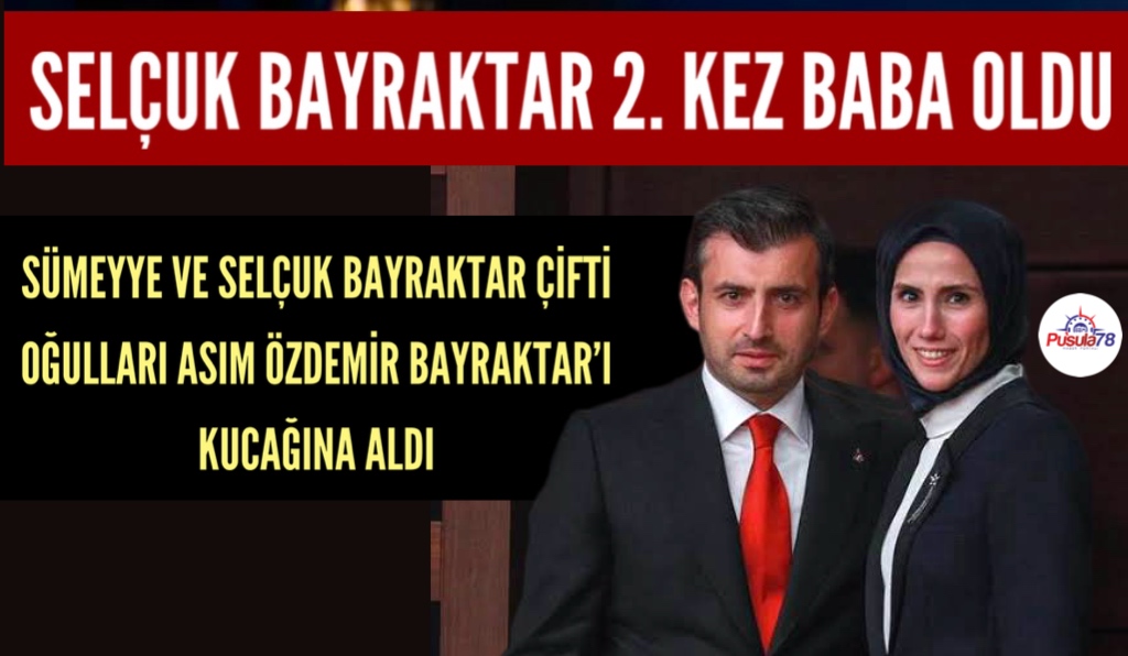 SELÇUK BAYRAKTAR İKİNCİ KEZ BABA OLDU