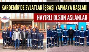 KARDEMİR’DE EVLATLAR İŞBAŞI YAPMAYA BAŞLADI