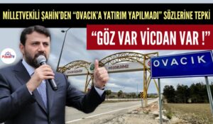 MİLLETVEKİLİ ŞAHİN’DEN “OVACIK’A YATIRIM YAPILMADI” SÖZLERİNE TEPKİ