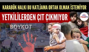 KARABÜK HALKI BU KATLİAMA ORTAK OLMAK İSTEMİYOR