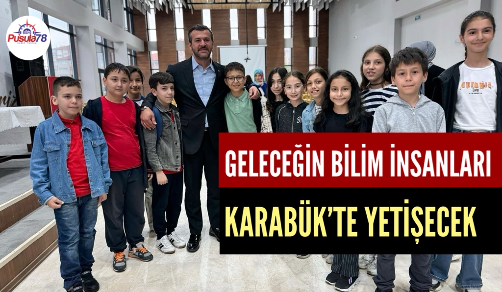 KARABÜK’TE BİLİM İNSANLARI YETİŞECEK