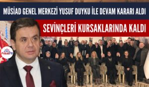 MÜSİAD GENEL MERKEZİ YUSUF DUYKU İLE DEVAM DEDİ