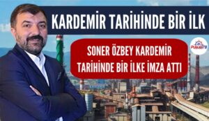 SONER ÖZBEY KARDEMİR TARİHİNDE BİR İLKE İMZA ATTI