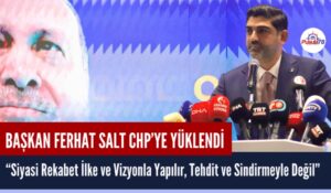 AK PARTİ İL BAŞKANI FERHAT SALT CHP’YE YÜKLENDİ
