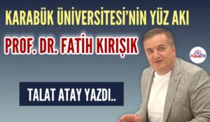 KARABÜK ÜNİVERSİTESİ’NİN YÜZ AKI PROF. DR. FATİH KIRIŞIK
