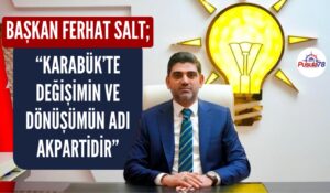 BAŞKAN SALT “KARABÜK’TE DEĞİŞİMİN VE DÖNÜŞÜMÜN ADI AK PARTİDİR”
