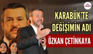 KARABÜK’TE DEĞİŞİMİN ADI ÖZKAN ÇETİNKAYA