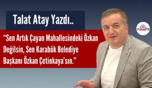 SEN KARABÜK BELEDİYE BAŞKANI ÖZKAN ÇETİNKAYA’SIN