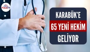 KARABÜK’E 65 YENİ HEKİM GELİYOR