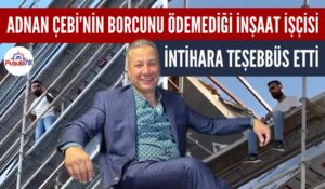 ADNAN ÇEBİ’DEN ALACAĞINI TAHSİL EDEMEYEN İŞÇİ İNŞAATIN ÇATISINA ÇIKTI