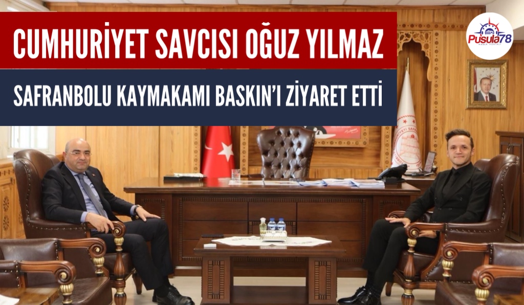 CUMHURİYET SAVCISI YILMAZ SAFRANBOLU KAYMAKAMI BASKIN’I ZİYARET ETTİ