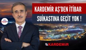KARDEMİR AŞ’DEN İTİBAR SUİKASTINA GEÇİT YOK