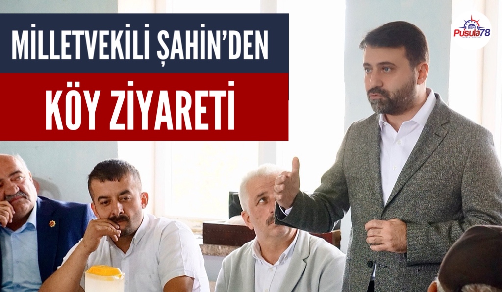 MİLLETVEKİLİ ŞAHİN’DEN KÖY ZİYARETİ