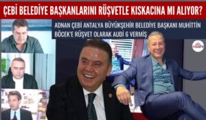 ÇEBİ BELEDİYE BAŞKANLARINI RÜŞVETLE KISKACINA MI ALIYOR?