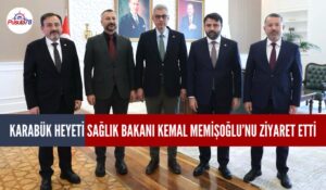 KARABÜK HEYETİ SAĞLIK BAKANI PROF. DR. KEMAL MEMİŞOĞLU’NU ZİYARET ETTİ