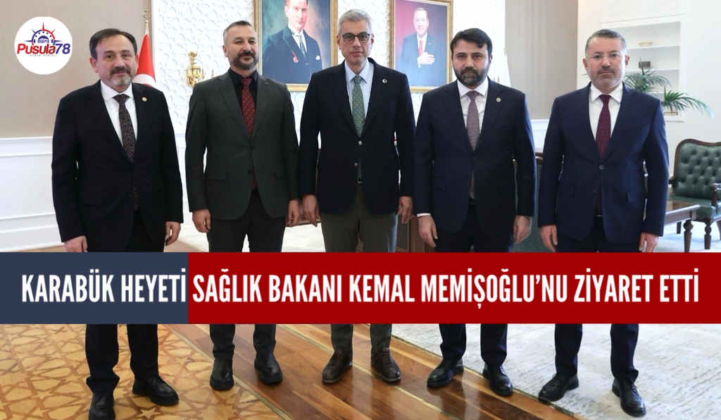 KARABÜK HEYETİ SAĞLIK BAKANI PROF. DR. KEMAL MEMİŞOĞLU’NU ZİYARET ETTİ